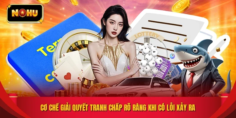 Cơ chế giải quyết tranh chấp rõ ràng khi có lỗi xảy ra