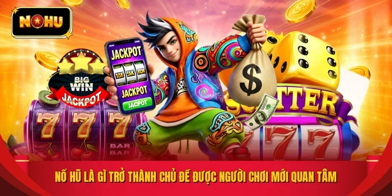 Nổ hũ là gì trở thành chủ đề được người chơi mới quan tâm 
